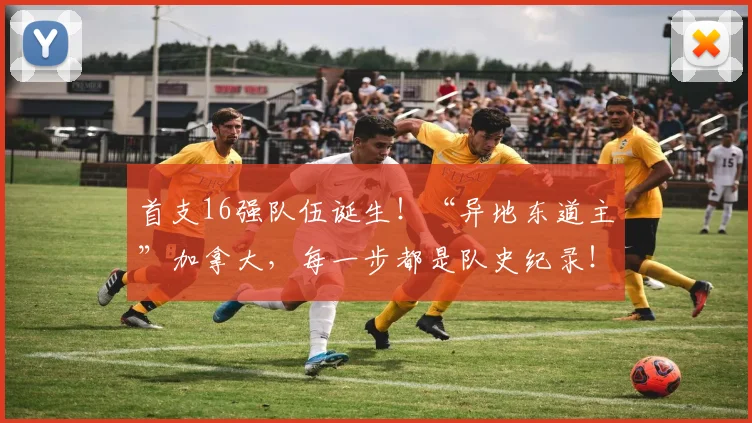 首支16强队伍诞生！“异地东道主”加拿大，每一步都是队史纪录！