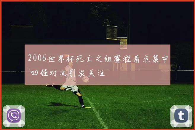 2006世界杯死亡之组赛程看点集中 四强对决引发关注